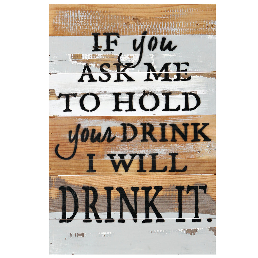 IF YOU ASK ME TO HOLD YOUR DRINK SIGN