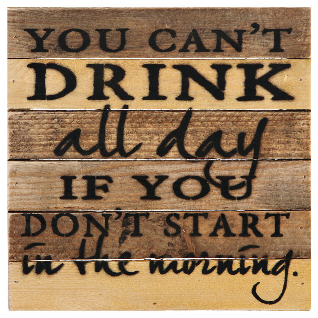 YOU CAN'T DRINK ALL DAY SIGN